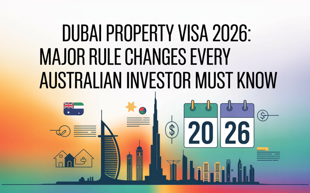 Dubai Property Visa 2026: Major Rule Changes Every Australian Investor Must Know